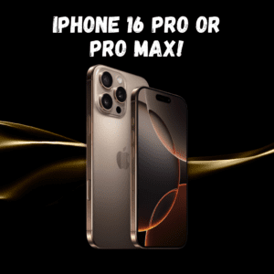 IPHONE 16 PRO OR PRO MAX